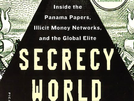 Secrecy World: Inside the Panama Papers, Illicit Money Networks, and the Global Elite Hot on Sale