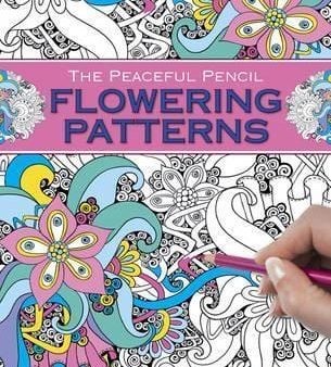 The Peaceful Pencil: Flowering Patterns: 75 Mindful Designs To Colour In Supply