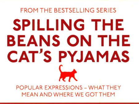 Spilling the Beans on the Cat s Pyjamas: Popular Expressions - What They Mean and Where We Got Them Sale