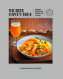 The Beer Lover s Table: Seasonal recipes and modern beer pairings Supply